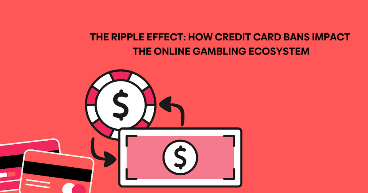 The ripple effect: How credit card bans impact the online gambling ecosystem