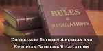 Differences Between American and European Gambling Regulations