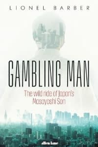 Gambling Man — the remarkable, rollercoaster story of SoftBank’s Masayoshi Son