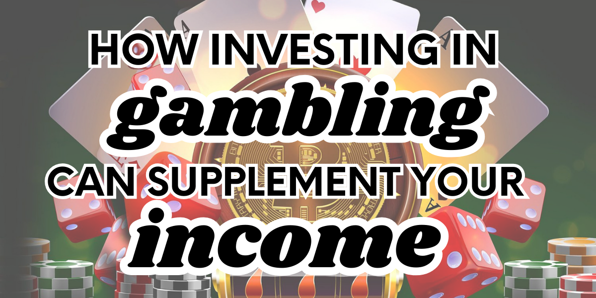 How Investing in Gambling Can Supplement Your  Income