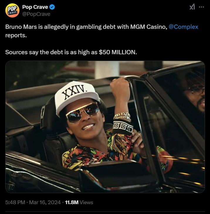 POP Pop Crave CRAVE @PopCrave Bruno Mars is allegedly in gambling debt with MGM Casino, @Complex reports. Sources say the debt is as high as $50 MILLION. XXIV 5:48 PM · Mar 16, 2024 11.8M Views